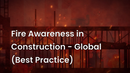 Fire Awareness in Construction - Global (Best Practice) 