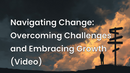 Navigating Change: Overcoming Challenges and Embracing Growth (Video) 