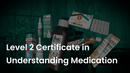 Level 2 Certificate in Understanding Medication