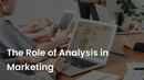 The Role of Analysis in Marketing